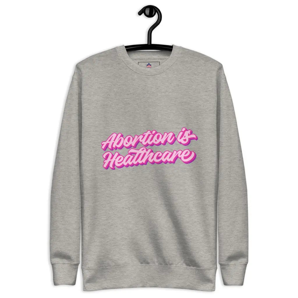 Abortion Is Healthcare Unisex Premium Sweatshirt - Carbon