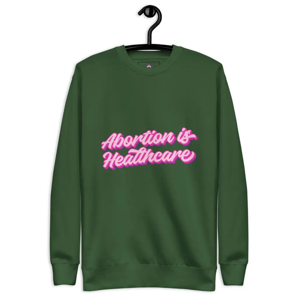 Abortion Is Healthcare Unisex Premium Sweatshirt - Forest