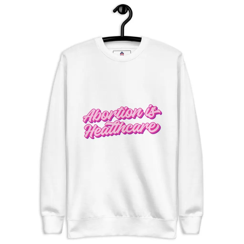 Abortion Is Healthcare Unisex Premium Sweatshirt - White / s