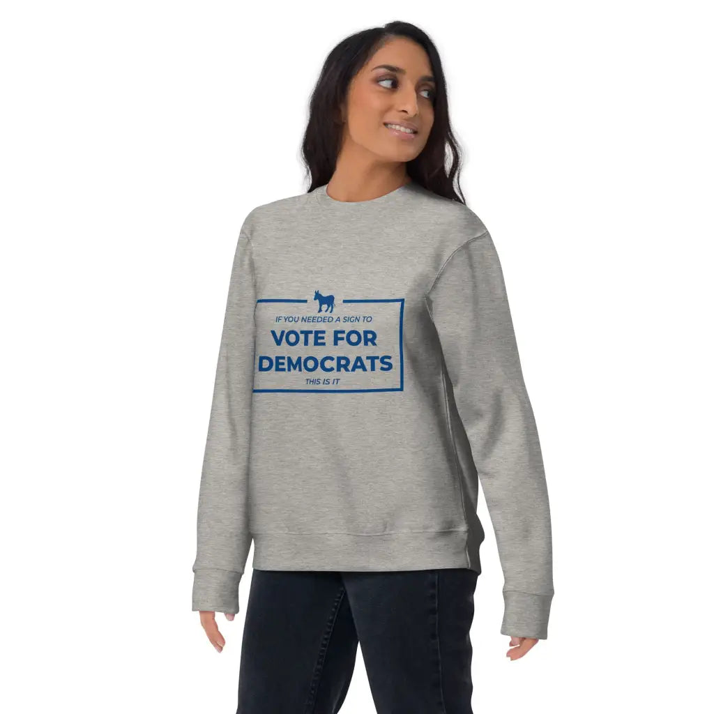 If You Needed a Sign Unisex Premium Sweatshirt - Democratic