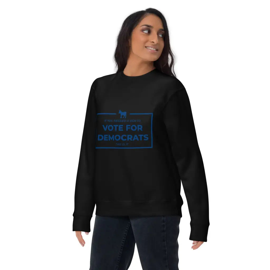 If You Needed a Sign Unisex Premium Sweatshirt - Democratic